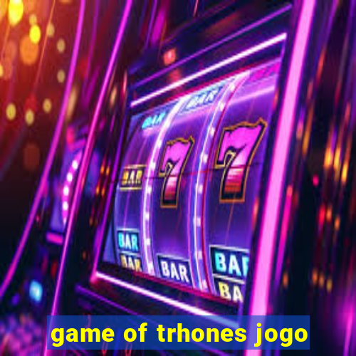 game of trhones jogo