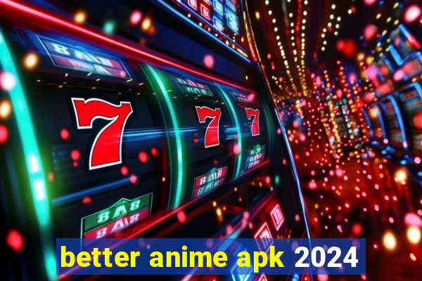 better anime apk 2024