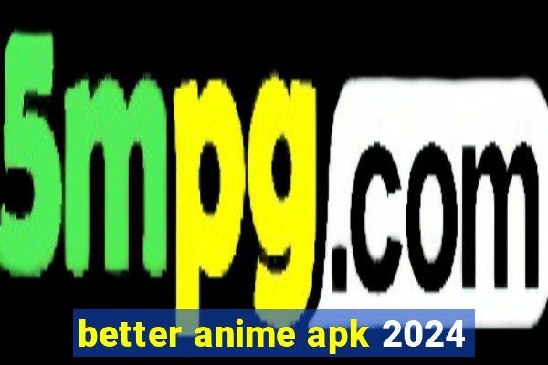 better anime apk 2024