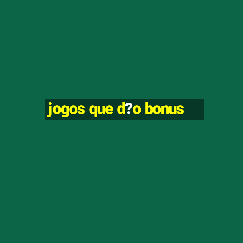 jogos que d?o bonus