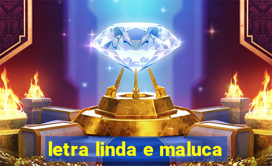 letra linda e maluca