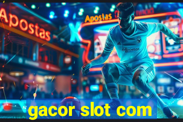 gacor slot com