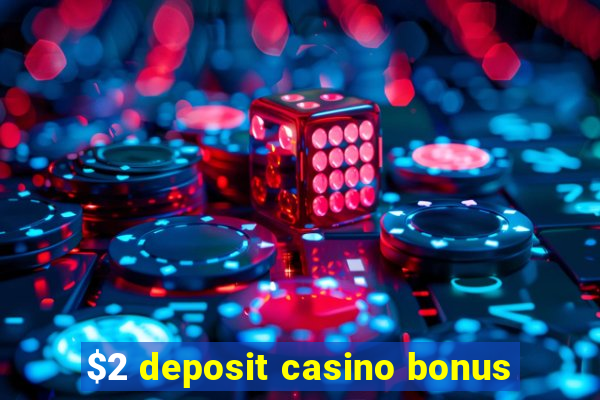 $2 deposit casino bonus