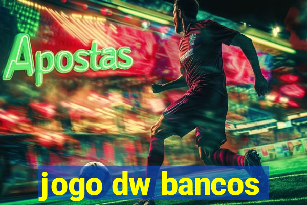 jogo dw bancos