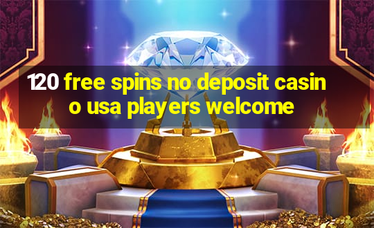 120 free spins no deposit casino usa players welcome