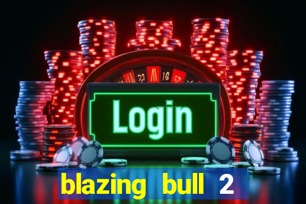 blazing bull 2 mini-max slot free play