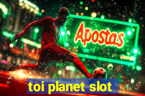 toi planet slot