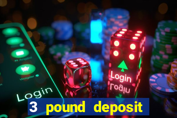 3 pound deposit casino uk