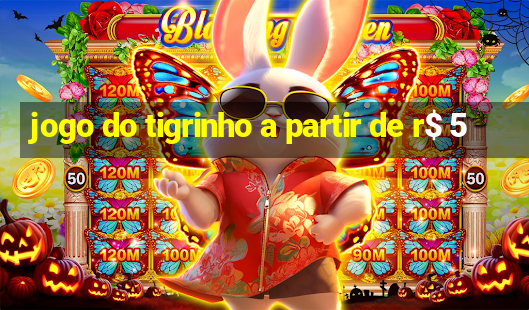 jogo do tigrinho a partir de r$ 5