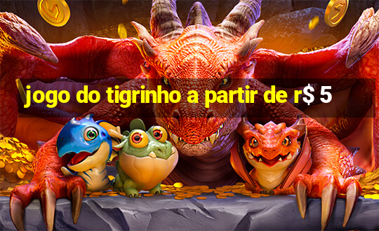 jogo do tigrinho a partir de r$ 5