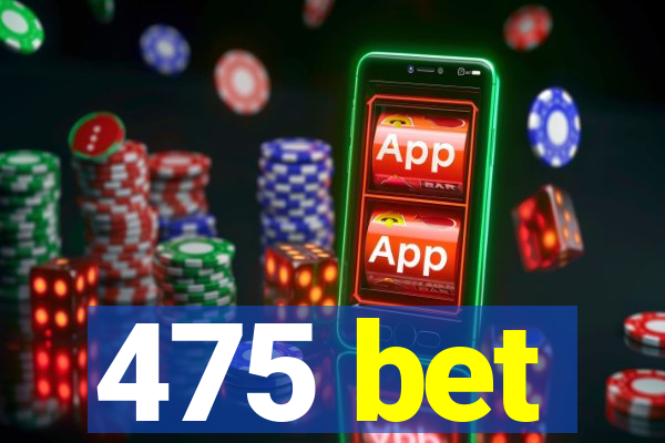 475 bet