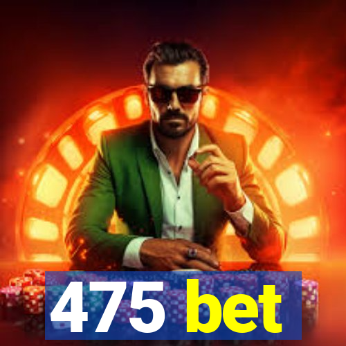 475 bet