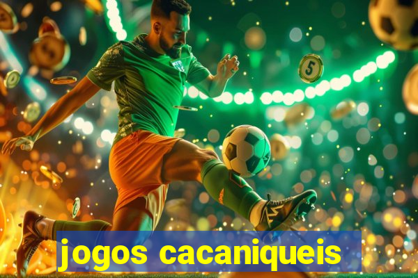 jogos cacaniqueis