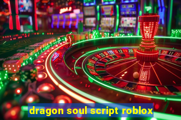 dragon soul script roblox