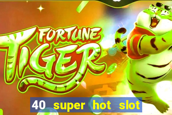 40 super hot slot online free