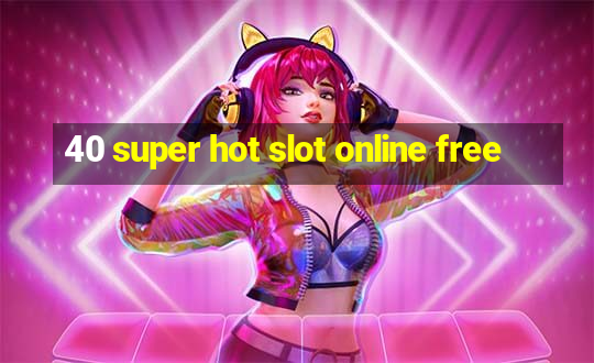 40 super hot slot online free