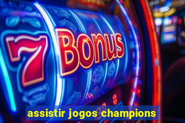 assistir jogos champions