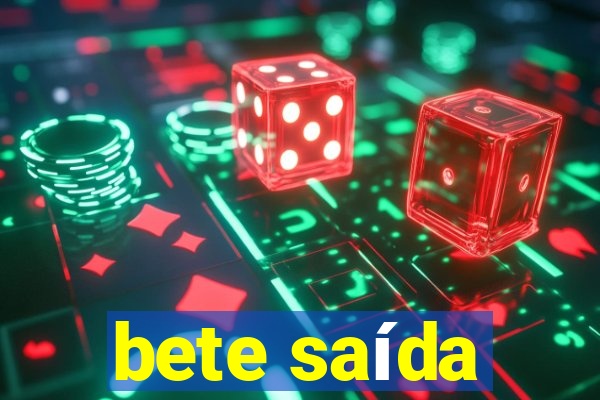 bete saída