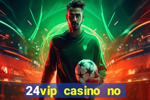 24vip casino no deposit codes