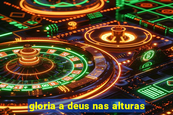 gloria a deus nas alturas