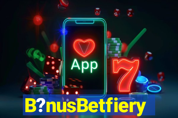 B?nusBetfiery