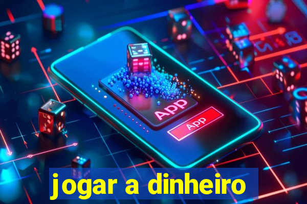 jogar a dinheiro