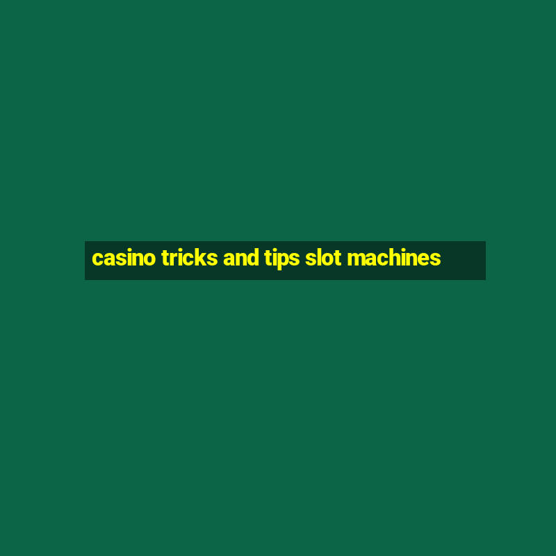 casino tricks and tips slot machines