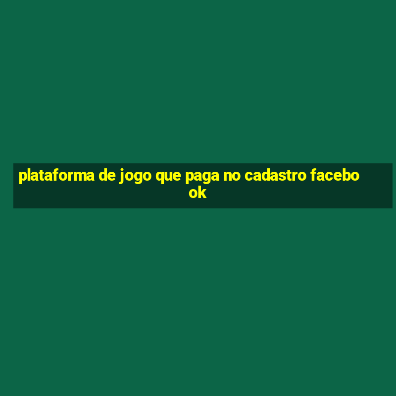 plataforma de jogo que paga no cadastro facebook