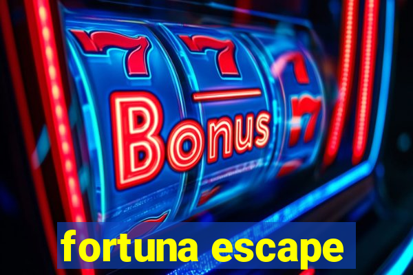 fortuna escape