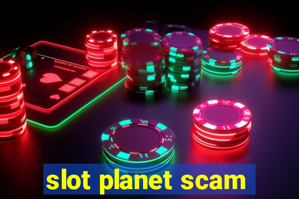 slot planet scam