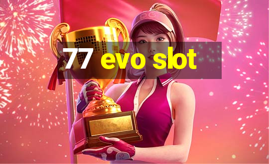 77 evo slot