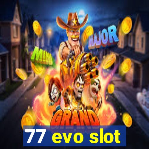 77 evo slot