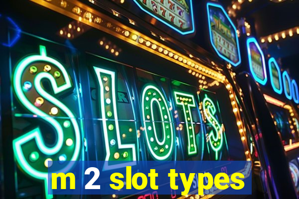 m 2 slot types