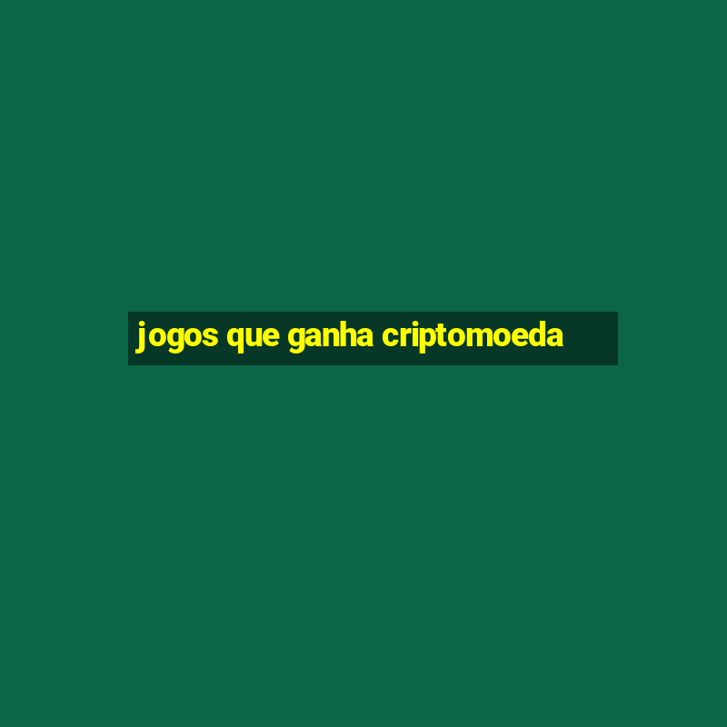 jogos que ganha criptomoeda