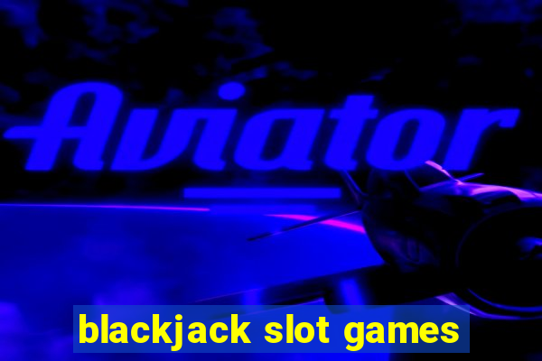 blackjack slot games