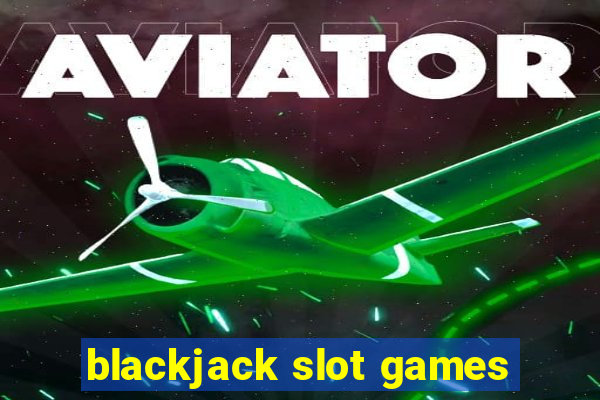 blackjack slot games