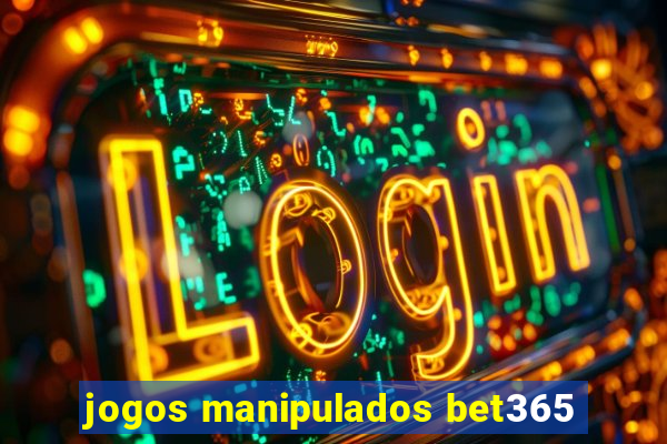 jogos manipulados bet365