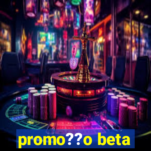 promo??o beta