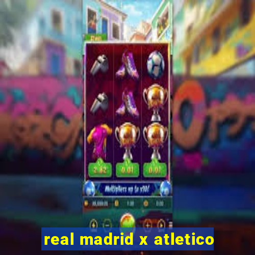 real madrid x atletico