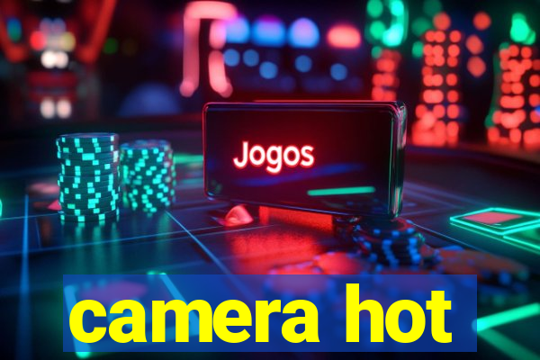 camera hot