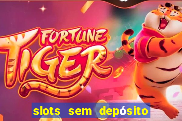 slots sem depósito para sacar