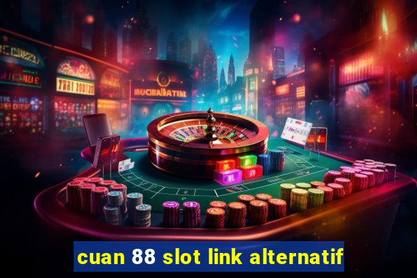 cuan 88 slot link alternatif