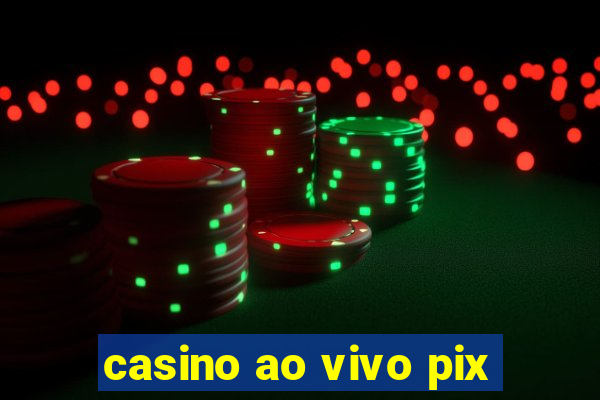 casino ao vivo pix