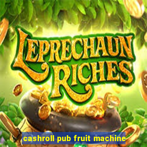 cashroll pub fruit machine