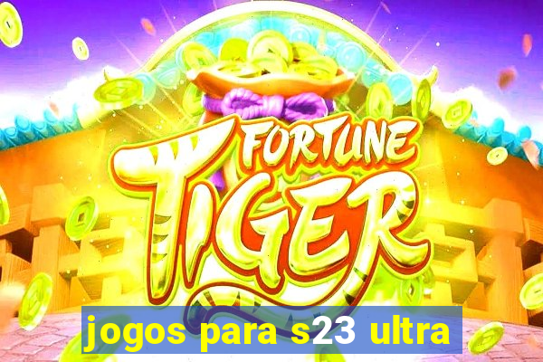 jogos para s23 ultra