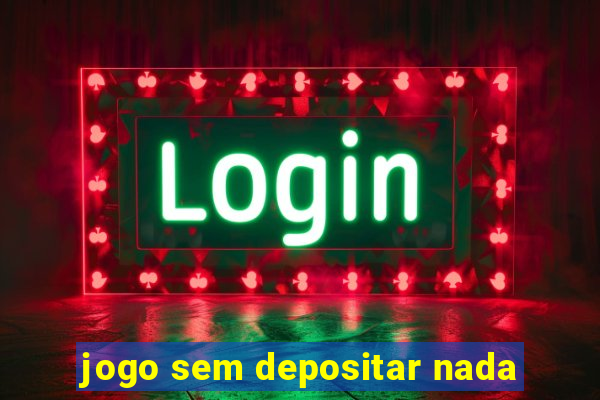 jogo sem depositar nada