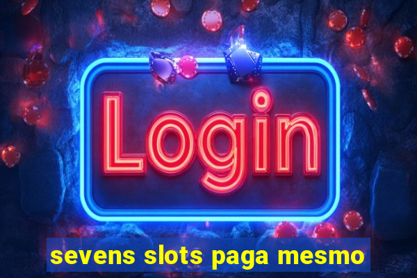 sevens slots paga mesmo