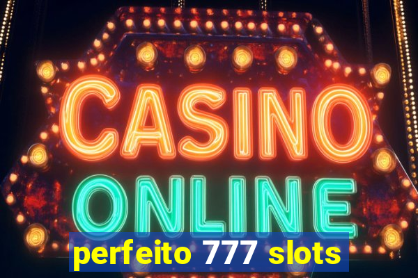 perfeito 777 slots