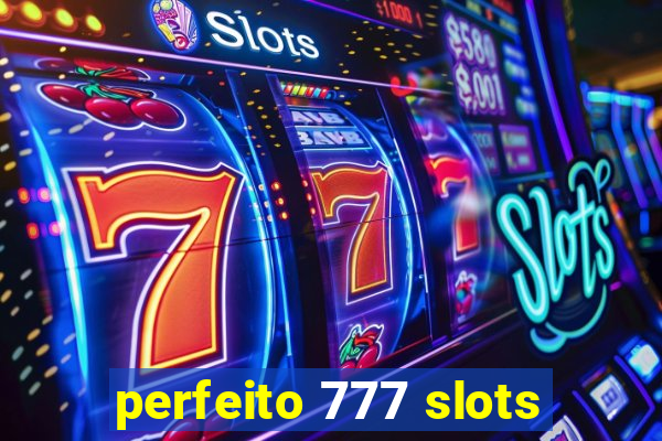 perfeito 777 slots