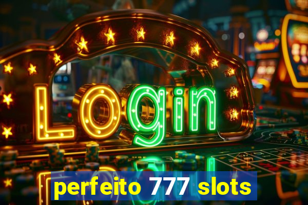 perfeito 777 slots